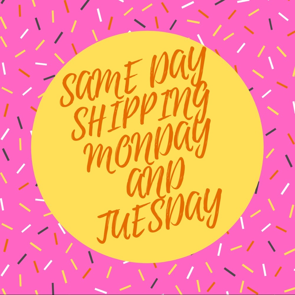 Same day Shipping Monday and Tuesday